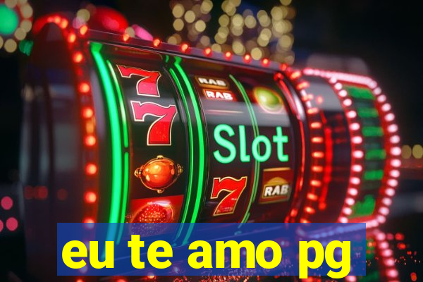eu te amo pg